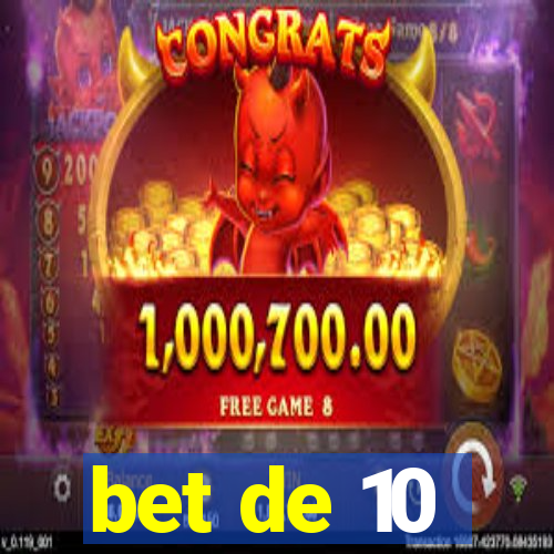 bet de 10